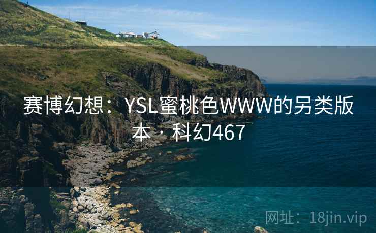 赛博幻想：YSL蜜桃色WWW的另类版本 · 科幻467