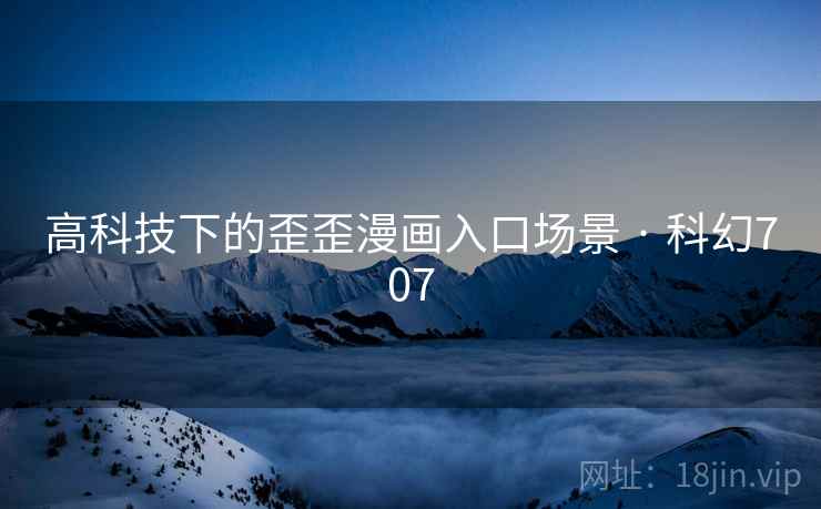 高科技下的歪歪漫画入口场景 · 科幻707